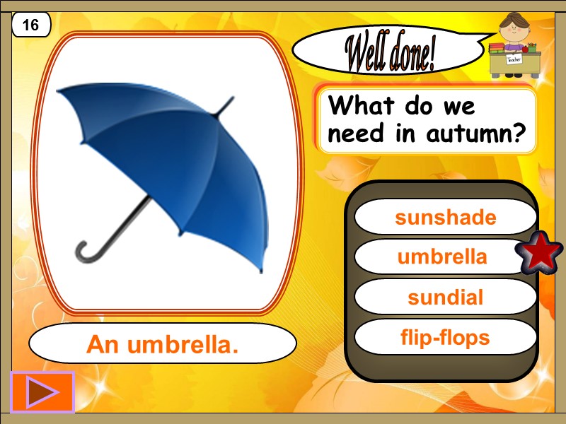 umbrella  Well done! An umbrella. 16 sunshade sundial flip-flops What do we need